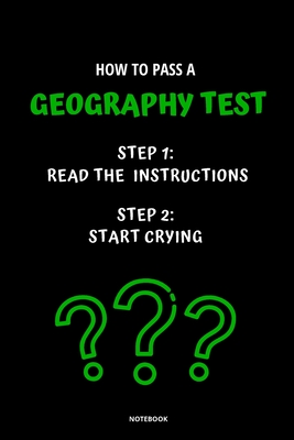 Notebook How to Pass a Geography Test: Read the Instructions Start Crying - Bloom, Jannette
