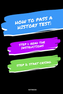 Notebook How to Pass a History Test: Read the Instructions Start Crying