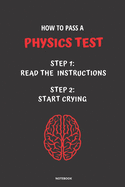 Notebook How to Pass a Physics Test: Read the Instructions Start Crying