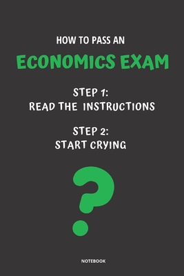 Notebook How to Pass an Economics Exam: Read the Instructions Start Crying - Bloom, Jannette