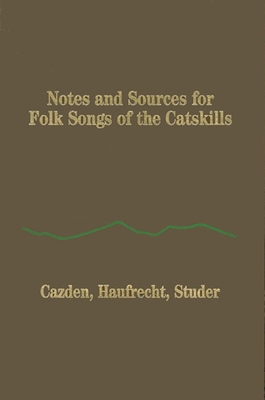 Notes and Sources for Folk Songs of the Catskills - Cazden, Norman (Editor), and Haufrecht, Herbert (Editor), and Studer, Norman (Editor)