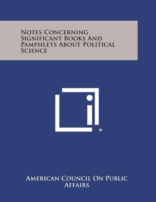 Notes Concerning Significant Books and Pamphlets about Political Science - American Council on Public Affairs