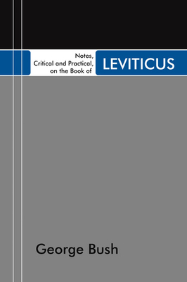 Notes, Critical and Practical, on the Book of Leviticus - Bush, George, President