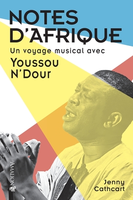 Notes d'Afrique: Un voyage musical avec Youssou N'Dour - Cathcart, Jenny