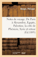 Notes de Voyage. de Paris ? Alexandrie, l'Egypte, La Palestine, La C?te de Ph?nicie, La Syrie: Le Retour