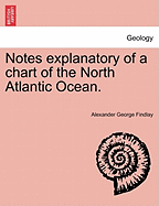 Notes Explanatory of a Chart of the North Atlantic Ocean. - Findlay, Alexander George