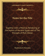 Notes for the Nile: Together with a Metrical Rendering of the Hymns of Ancient Egypt and of The Precepts of Ptah Hotep