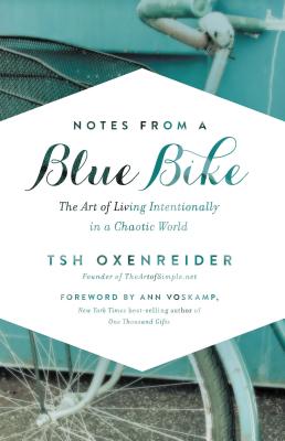 Notes from a Blue Bike: The Art of Living Intentionally in a Chaotic World - Oxenreider, Tsh