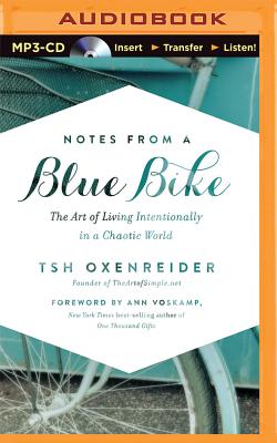 Notes from a Blue Bike: The Art of Living Intentionally in a Chaotic World - Oxenreider, Tsh, and Voskamp, Ann (Foreword by), and Oxenreider, Tsh (Read by)