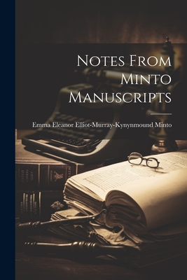 Notes From Minto Manuscripts - Minto, Emma Eleanor Elliot-Murray-Kyn