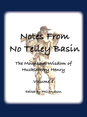 Notes From No Telley Basin Volume 1: The Mountain Vision of Huckleberry Henry - Hudson, Philip M