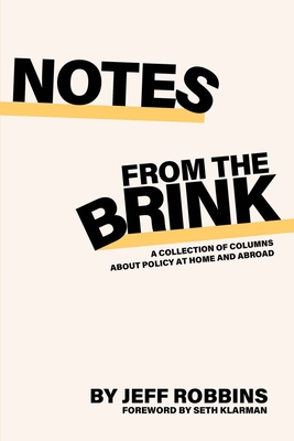 Notes From the Brink: a Collection of Columns About Policy at Home and Abroad - Robbins, Jeff