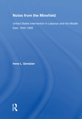 Notes from the Minefield: United States Intervention in Lebanon and the Middle East, 1945-1958 - Gendzier, Irene L