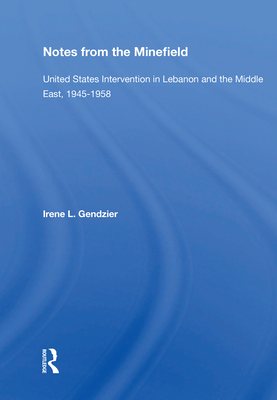 Notes From The Minefield: United States Intervention In Lebanon And The Middle East, 1945-1958 - Gendzier, Irene L