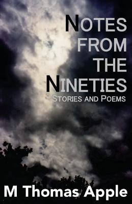 Notes from the Nineties: Stories and Poems - Apple, M Thomas