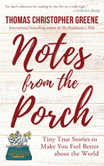 Notes from the Porch: Tiny True Stories to Make You Feel Better about the World