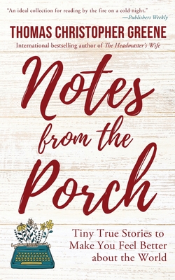 Notes from the Porch: Tiny True Stories to Make You Feel Better about the World - Greene, Thomas Christopher