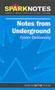 Notes from the Underground - Dostoyevsky, Fyodor, and Dostoevsky, Fyodor Mikhailovich, and Sparknotes Editors