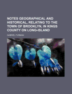 Notes Geographical and Historical, Relating to the Town of Brooklyn, in Kings County on Long-Island - Furman, Gabriel