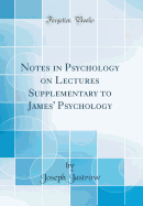 Notes in Psychology on Lectures Supplementary to James' Psychology (Classic Reprint)