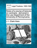 Notes of a Course of Lectures on Contracts: Delivered in the Law Department of the University of Pennsylvania.