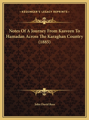 Notes of a Journey from Kasveen to Hamadan Across the Karaghan Country (1885) - Rees, John David, Sir