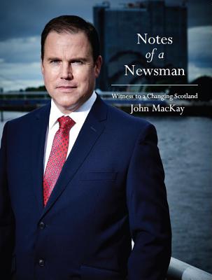 Notes of a Newsman: Witness to a Changing Scotland - MacKay, John