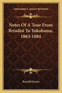 Notes of a Tour from Brindisi to Yokohama, 1883-1884