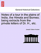 Notes of a Tour in the Plains of India, the Himala; And Borneo Being Extracts from [His] Private Letters, Written During a Government Botanical Missio