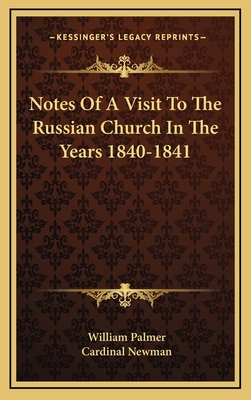 Notes of a Visit to the Russian Church in the Years 1840-1841 - Palmer, William, and Newman, Cardinal (Editor)