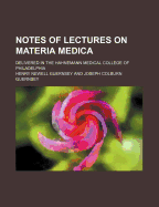 Notes of Lectures on Materia Medica; Delivered in the Hahnemann Medical College of Philadelphia