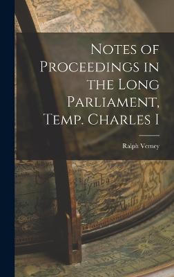 Notes of Proceedings in the Long Parliament, Temp. Charles I - Verney, Ralph