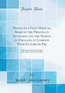 Notes on a Visit Made to Some of the Prisons in Scotland and the North of England, in Company with Elizabeth Fry: With Some General Observations on the Subject of Prison Discipline (Classic Reprint)