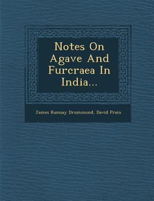 Notes on Agave and Furcraea in India... - Drummond, James Ramsay, and Prain, David