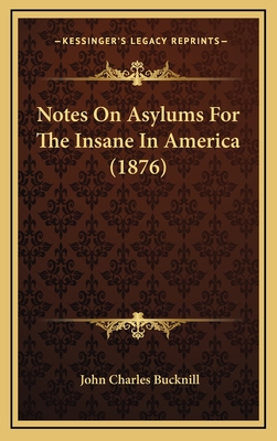 Notes on Asylums for the Insane in America (1876) - Bucknill, John Charles