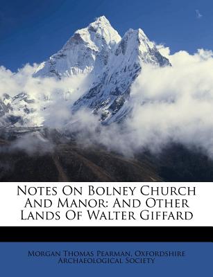 Notes on Bolney Church and Manor: And Other Lands of Walter Giffard - Pearman, Morgan Thomas, and Oxfordshire Archaeological Society (Creator)