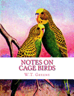 Notes on Cage Birds: Practical Hints on the Management of British and Foreign Cage Birds