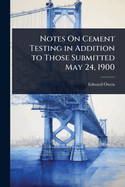 Notes On Cement Testing in Addition to Those Submitted May 24, 1900