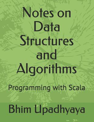 Notes on Data Structures and Algorithms: Programming with Scala - Upadhyaya, Bhim P