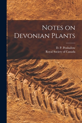 Notes on Devonian Plants [microform] - Penhallow, D P (David Pearce) 1854 (Creator), and Royal Society of Canada (Creator)