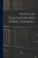 Notes on Equitation and Horse Training,
