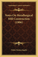 Notes on Metallurgical Mill Construction (1906)