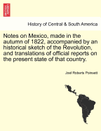 Notes on Mexico, Made in the Autumn of 1822: Accompanied by an Historical Sketch of the Revolution, and Translations of Official Reports No the Present State of That Country
