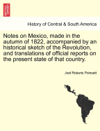 Notes on Mexico, Made in the Autumn of 1822, Accompanied by an Historical Sketch of the Revolution, and Translations of Official Reports on the Present State of That Country. - Poinsett, Joel Roberts