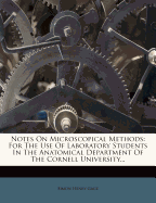 Notes on Microscopical Methods: For the Use of Laboratory Students in the Anatomical Department of the Cornell University...