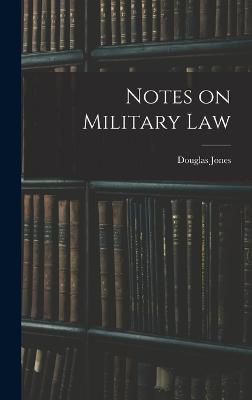 Notes on Military Law - Jones, Douglas