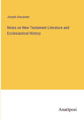 Notes on New Testament Literature and Ecclesiastical History - Alexander, Joseph