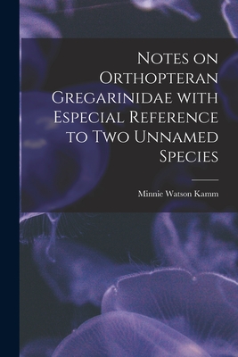 Notes on Orthopteran Gregarinidae With Especial Reference to Two Unnamed Species - Kamm, Minnie Watson 1886-1954