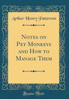 Notes on Pet Monkeys and How to Manage Them (Classic Reprint) - Patterson, Arthur Henry