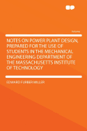 Notes on Power Plant Design, Prepared for the Use of Students in the Mechanical Engineering Department of the Massachusetts Institute of Technology